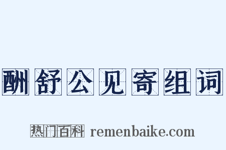 酬舒公见寄组词是什么意思的图片